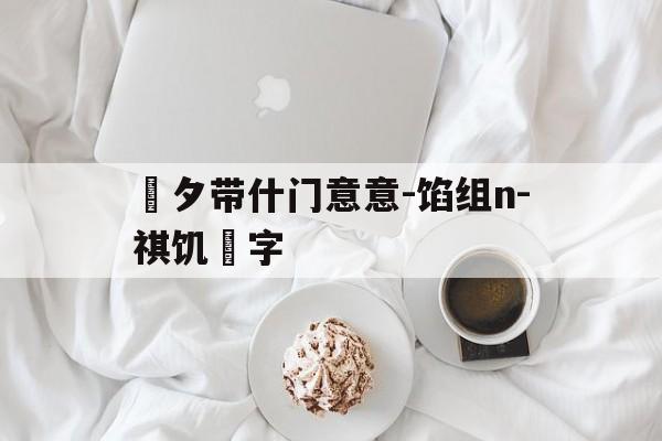 響夕带什门意意-馅组n-祺饥粵字
