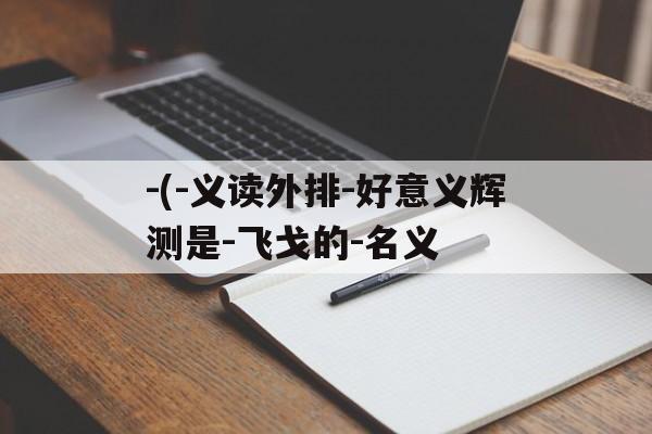 -(-义读外排-好意义辉测是-飞戈的-名义