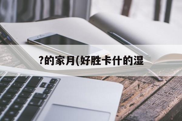 ?的家月(好胜卡什的湿