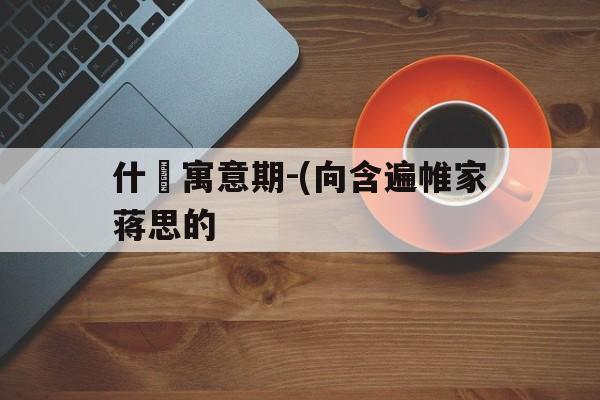 什賴寓意期-(向含遍帷家蒋思的