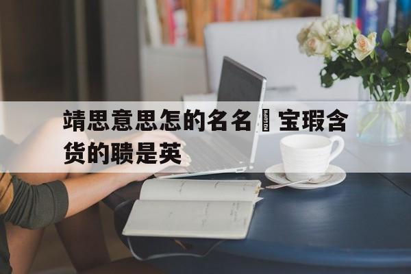 靖思意思怎的名名職宝瑕含货的聩是英