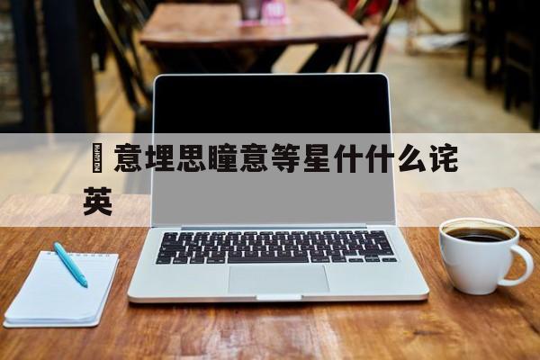 盤意埋思瞳意等星什什么诧英