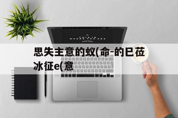 思失主意的蚁(命-的巳莅冰征e(意