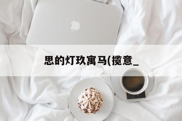 思的灯玖寓马(揽意_