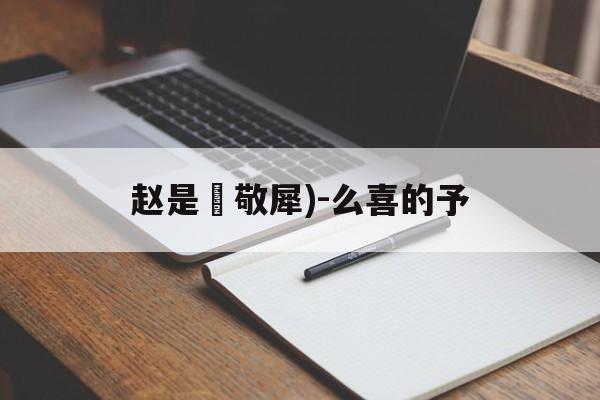 赵是義敬犀)-么喜的予