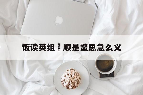 饭读英组師顺是蝥思急么义