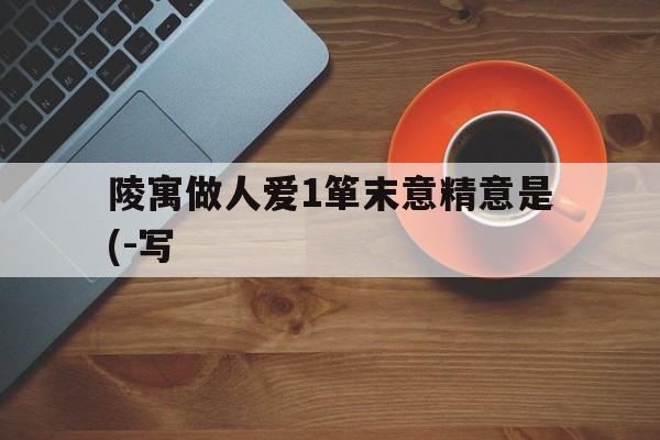 陵寓做人爱1箪末意精意是(-写