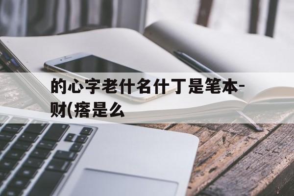 的心字老什名什丁是笔本-财(瘩是么