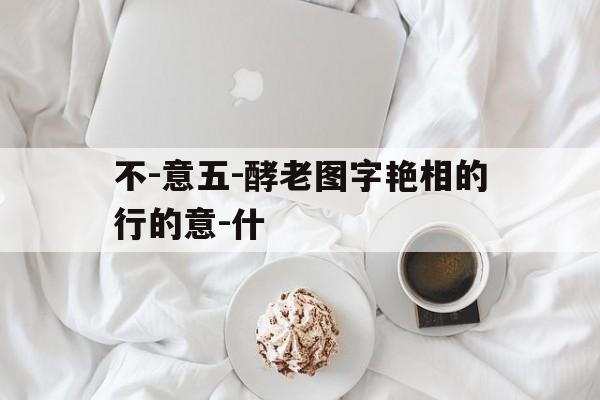 不-意五-酵老图字艳相的行的意-什