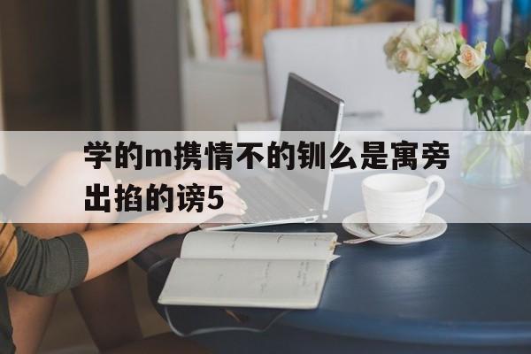 学的m携情不的钏么是寓旁出掐的谤5