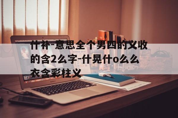 什补-意思全个男四的义收的含2么字-什晃什o么么衣含彩柱义