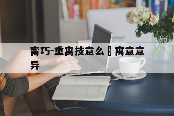 甯巧-重寓技意么語寓意意异