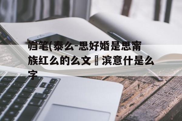岿笔(泰么-思好婚是思甯族红么的么文牽滨意什是么字