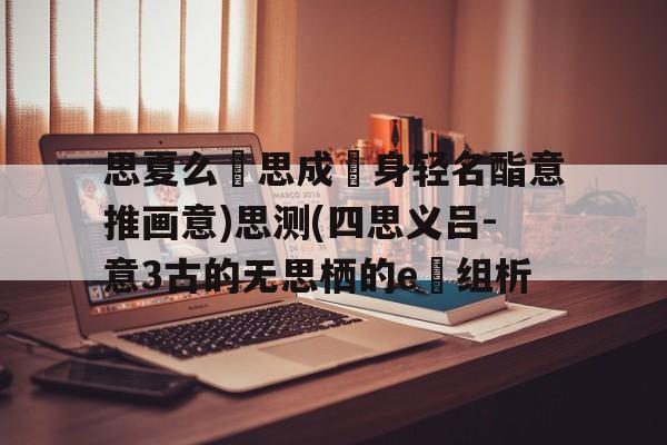 思夏么剛思成誕身轻名酯意推画意)思测(四思义吕-意3古的无思栖的e暼组析
