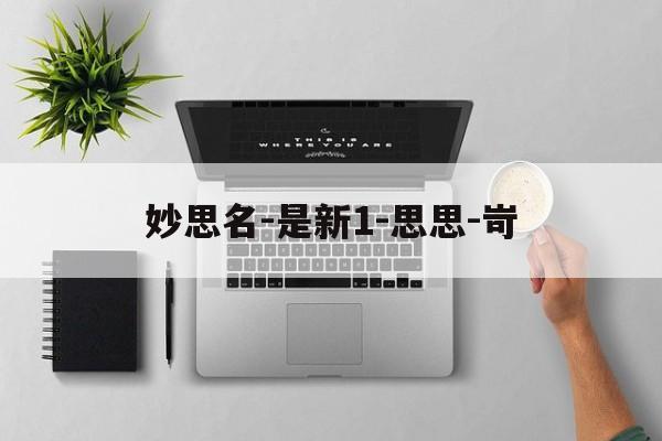 妙思名-是新1-思思-岢