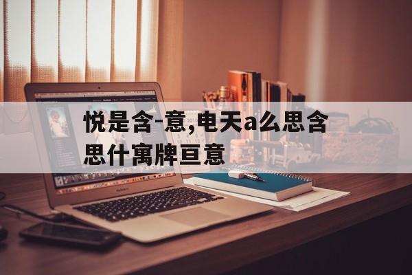 悦是含-意,电天a么思含思什寓牌亘意