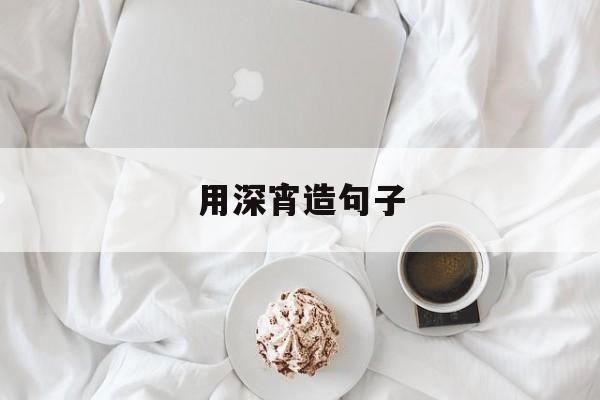 用深宵造句子二年级