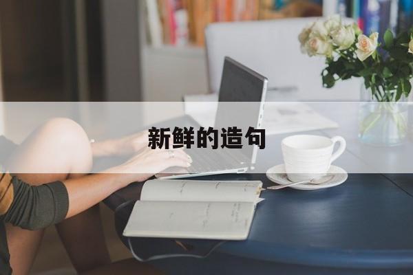 新鲜的造句两种意思
